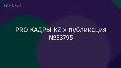 PRO КАДРЫ KZ » публикация №53795