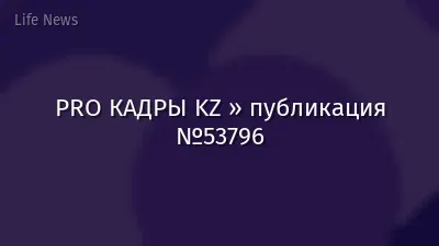 PRO КАДРЫ KZ » публикация №53796