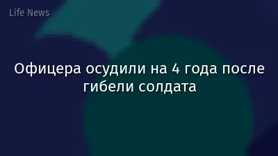 Офицера осудили на 4 года после гибели солдата
