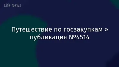 Путешествие по госзакупкам » публикация №4514