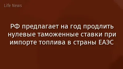 РФ предлагает на год продлить нулевые таможенные ставки при импорте топлива в страны ЕАЭС