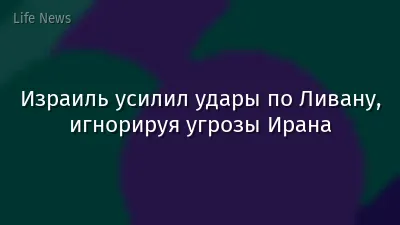 Израиль усилил удары по Ливану, игнорируя угрозы Ирана