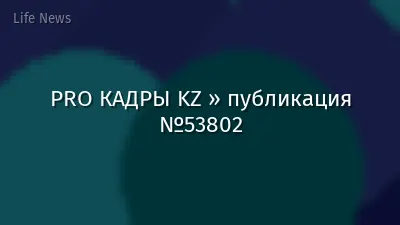 PRO КАДРЫ KZ » публикация №53802