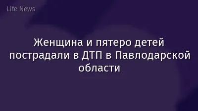 Женщина и пятеро детей пострадали в ДТП в Павлодарской области