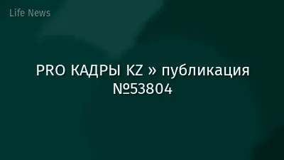 PRO КАДРЫ KZ » публикация №53804