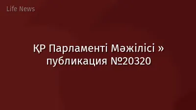 ҚР Парламенті Мәжілісі » публикация №20320