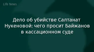 Дело об убийстве Салтанат Нукеновой: чего просит Байжанов в кассационном суде