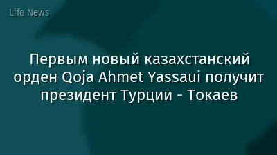 Первым новый казахстанский орден Qoja Ahmet Yassaui получит президент Турции - Токаев