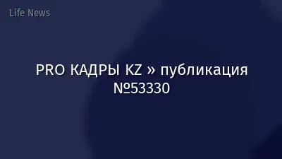 PRO КАДРЫ KZ » публикация №53330
