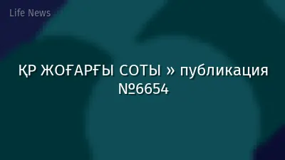 ҚР ЖОҒАРҒЫ СОТЫ » публикация №6654