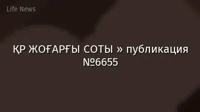 ҚР ЖОҒАРҒЫ СОТЫ » публикация №6655