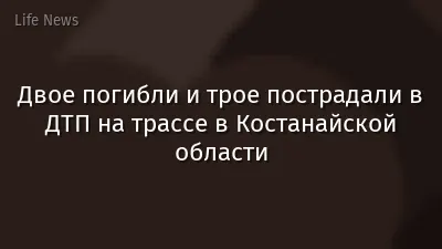 Двое погибли и трое пострадали в ДТП на трассе в Костанайской области