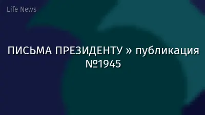 ПИСЬМА ПРЕЗИДЕНТУ » публикация №1945