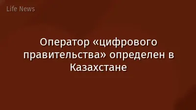Оператор «цифрового правительства» определен в Казахстане