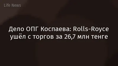 Дело ОПГ Коспаева: Rolls-Royce ушёл с торгов за 26,7 млн тенге