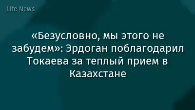 «Безусловно, мы этого не забудем»: Эрдоган поблагодарил Токаева за теплый прием в Казахстане