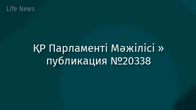 ҚР Парламенті Мәжілісі » публикация №20338