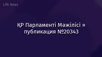 ҚР Парламенті Мәжілісі » публикация №20343