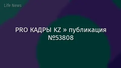 PRO КАДРЫ KZ » публикация №53808