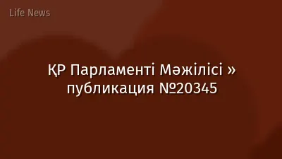 ҚР Парламенті Мәжілісі » публикация №20345