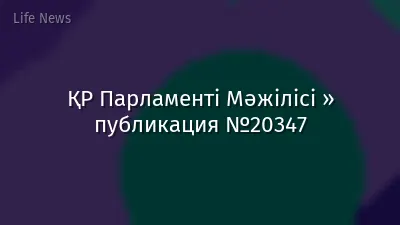 ҚР Парламенті Мәжілісі » публикация №20347