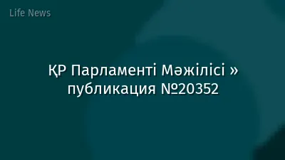 ҚР Парламенті Мәжілісі » публикация №20352