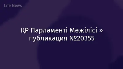 ҚР Парламенті Мәжілісі » публикация №20355