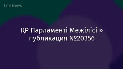 ҚР Парламенті Мәжілісі » публикация №20356