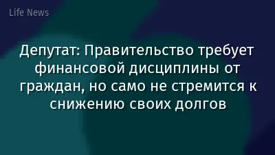 Депутат: Правительство требует финансовой дисциплины от граждан, но само не стремится к снижению своих долгов