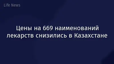Цены на 669 наименований лекарств снизились в Казахстане