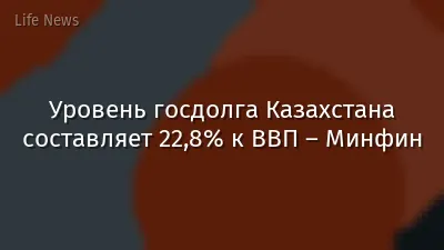 Уровень госдолга Казахстана составляет 22,8% к ВВП – Минфин