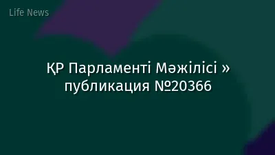 ҚР Парламенті Мәжілісі » публикация №20366