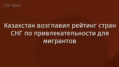 Казахстан возглавил рейтинг стран СНГ по привлекательности для мигрантов