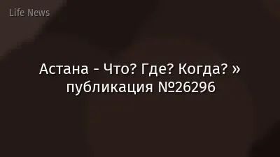 Астана - Что? Где? Когда? » публикация №26296