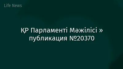 ҚР Парламенті Мәжілісі » публикация №20370