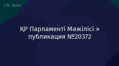ҚР Парламенті Мәжілісі » публикация №20372