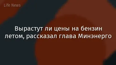 Вырастут ли цены на бензин летом, рассказал глава Минэнерго