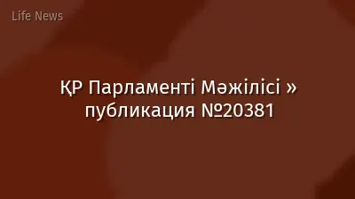 ҚР Парламенті Мәжілісі » публикация №20381