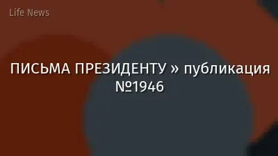 ПИСЬМА ПРЕЗИДЕНТУ » публикация №1946