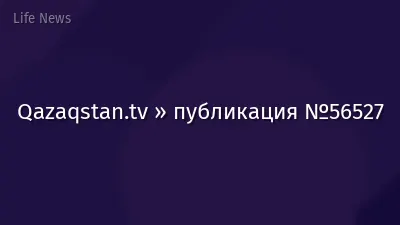 Qazaqstan.tv » публикация №56527