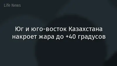 Юг и юго-восток Казахстана накроет жара до +40 градусов