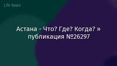 Астана - Что? Где? Когда? » публикация №26297