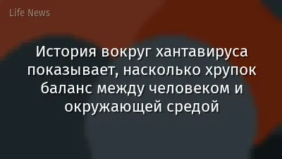 История вокруг хантавируса показывает, насколько хрупок баланс между человеком и окружающей средой