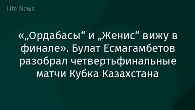 «„Ордабасы“ и „Женис“ вижу в финале». Булат Есмагамбетов разобрал четвертьфинальные матчи Кубка Казахстана