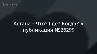 Астана - Что? Где? Когда? » публикация №26299