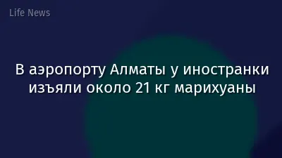 В аэропорту Алматы у иностранки изъяли около 21 кг марихуаны