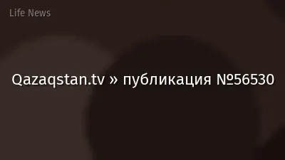 Qazaqstan.tv » публикация №56530