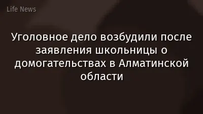 Уголовное дело возбудили после заявления школьницы о домогательствах в Алматинской области