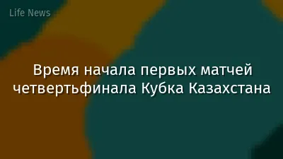 Время начала первых матчей четвертьфинала Кубка Казахстана