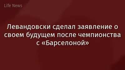 Левандовски сделал заявление о своем будущем после чемпионства с «Барселоной»